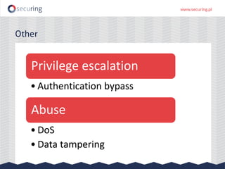 Other
Privilege escalation
• Authentication bypass
Abuse
• DoS
• Data tampering
 