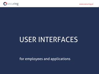 USER INTERFACES
for employees and applications
 