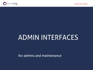 ADMIN INTERFACES
for admins and maintenance
 