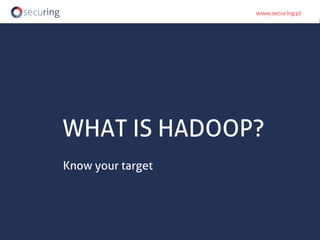 WHAT IS HADOOP?
Know your target
 
