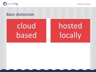 cloud
based
hosted
locally
Basic distinction
 