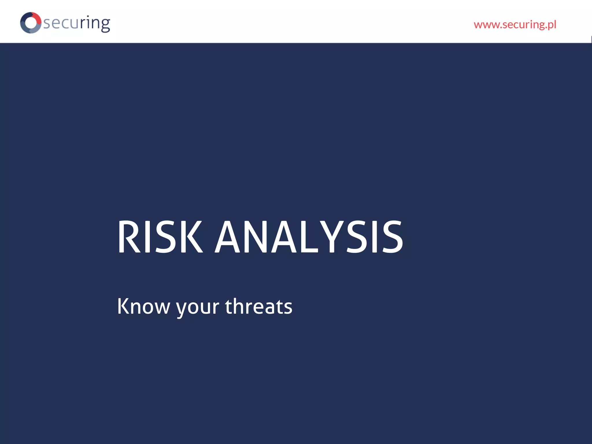 RISK ANALYSIS
Know your threats
 