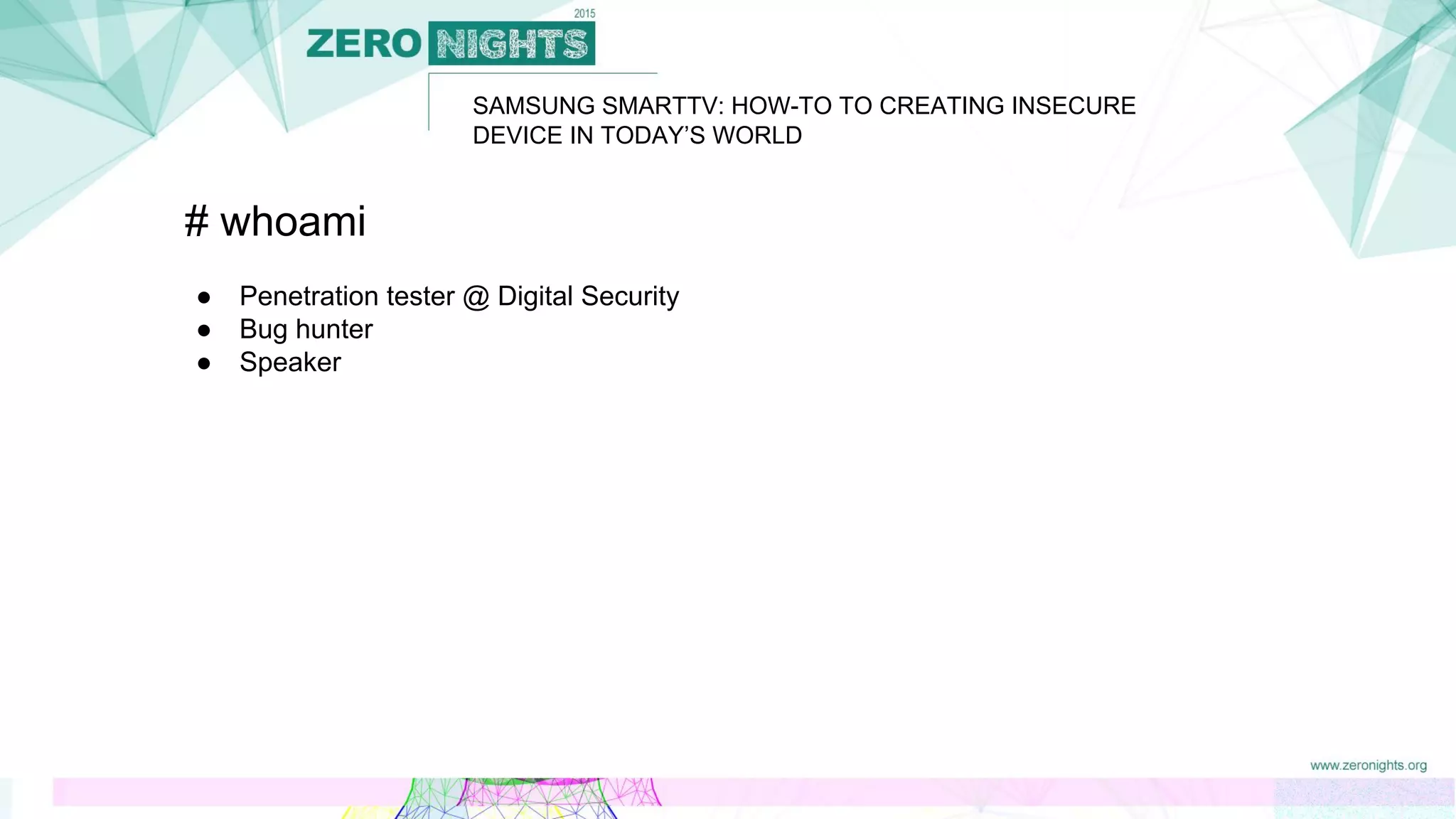 SAMSUNG SMARTTV: HOW-TO TO CREATING INSECURE
DEVICE IN TODAY’S WORLD
# whoami
● Penetration tester @ Digital Security
● Bug hunter
● Speaker
 
