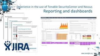 Experience in the use of Tenable SecurityCenter and Nessus
Reporting and dashboards
 