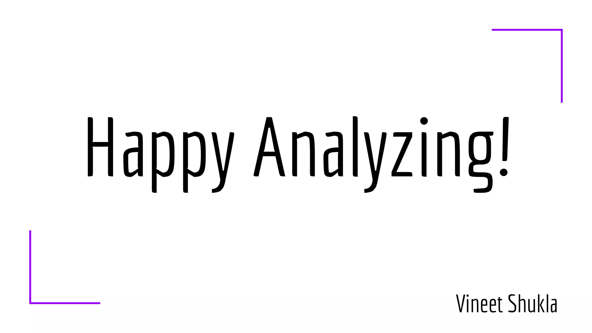 Happy Analyzing!
Vineet Shukla