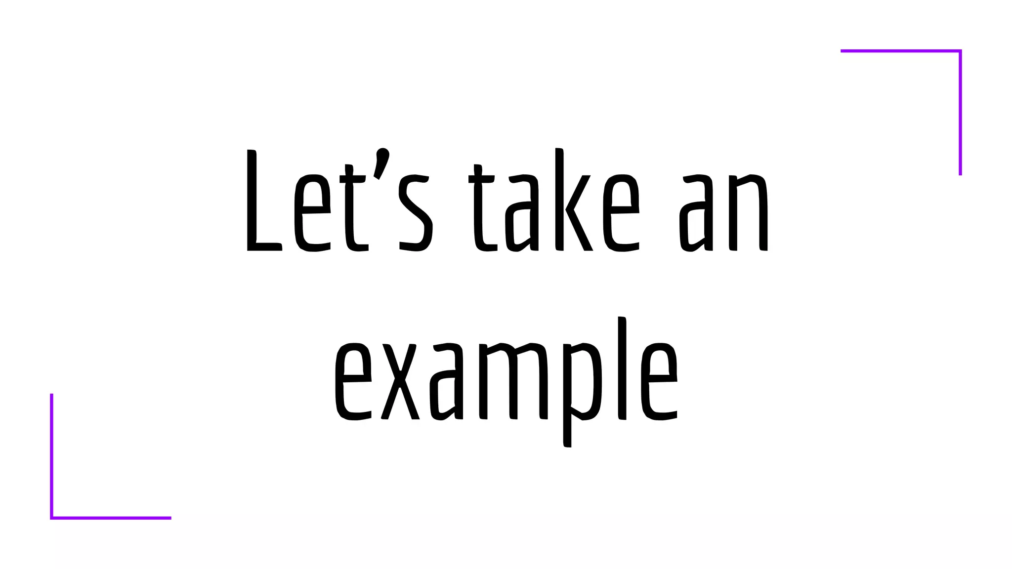 Let’s take an
example