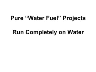 Pure “Water Fuel” Projects
Run Completely on Water
 