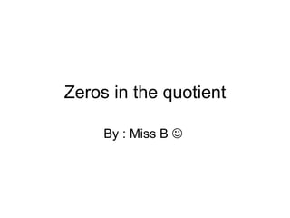 Zeros in the quotient By : Miss B     