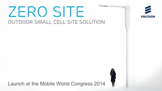 Zero site

outdoor small cell site solution

Launch at the Mobile World Congress 2014

 