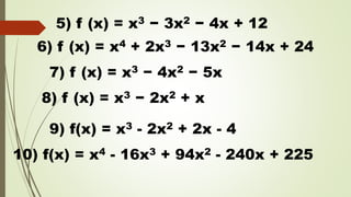 5) f (x) = x3 − 3x2 − 4x + 12
6) f (x) = x4 + 2x3 − 13x2 − 14x + 24
7) f (x) = x3 − 4x2 − 5x
8) f (x) = x3 − 2x2 + x
9) f(x) = x3 - 2x2 + 2x - 4
10) f(x) = x4 - 16x3 + 94x2 - 240x + 225
 