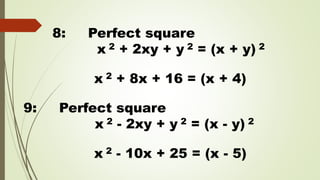 8: Perfect square
x 2 + 2xy + y 2 = (x + y) 2
x 2 + 8x + 16 = (x + 4)
9: Perfect square
x 2 - 2xy + y 2 = (x - y) 2
x 2 - 10x + 25 = (x - 5)
 