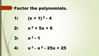 Factor the polynomials.
1: (x + 1) 2 - 4
2: x 2 + 5x + 6
3: x 3 - 1
4: x 3 - x 2 - 25x + 25
 