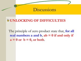 Discussions 
UNLOCKING OF DIFFICULTIES 
The principle of zero product state that, for all 
real numbers a and b, ab = 0 if and only if 
a = 0 or b = 0, or both. 
 