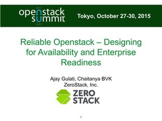 Reliable Openstack – Designing
for Availability and Enterprise
Readiness
Ajay Gulati, Chaitanya BVK
ZeroStack, Inc.
Tokyo, October 27-30, 2015
1
 