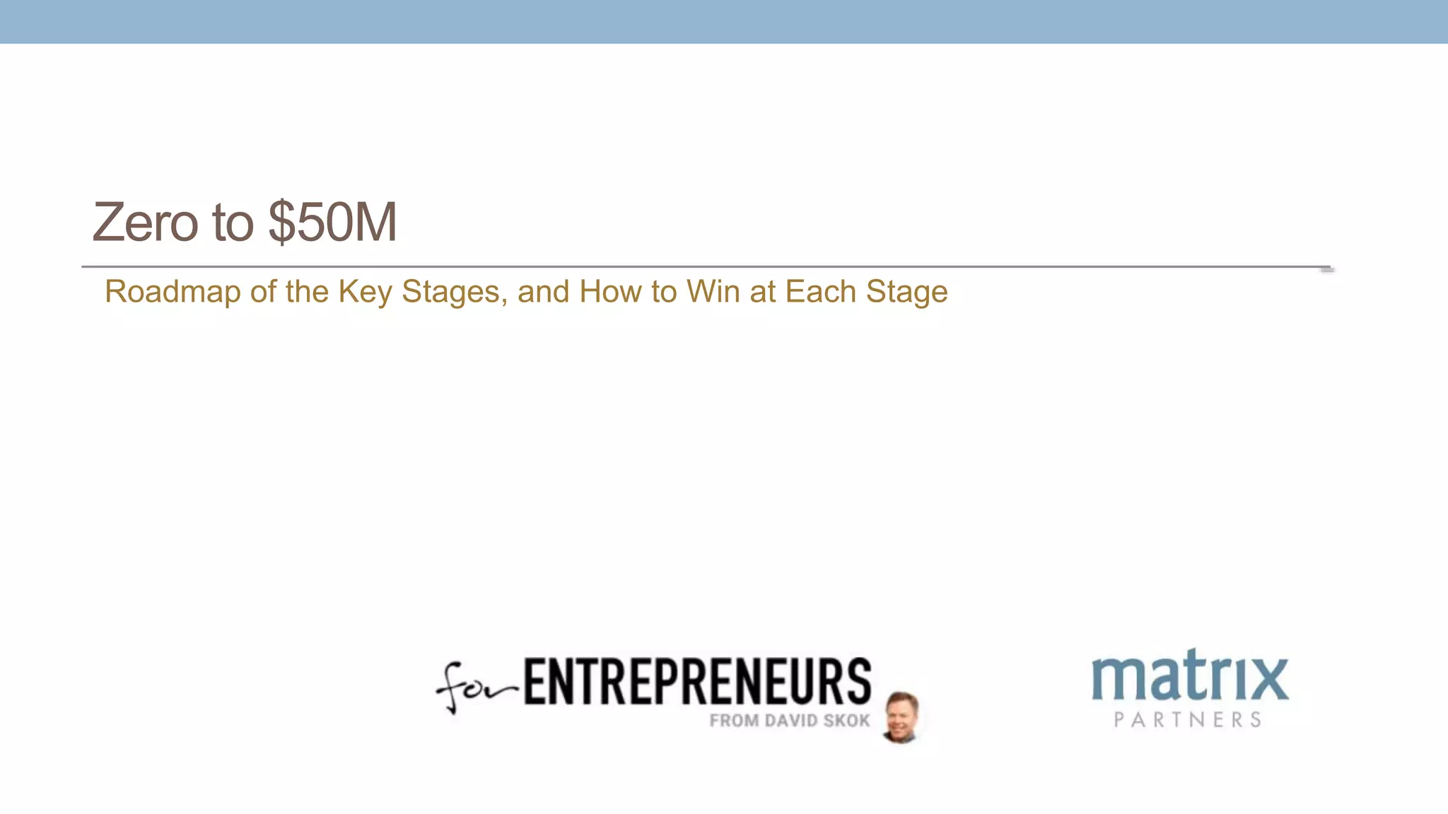 Zero to $50M
Roadmap of the Key Stages, and How to Win at Each Stage
 