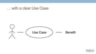 … with a clear Use Case
Use Case Benefit
 