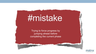 #mistake
Trying to force progress by
jumping ahead before
completing the current phase
 