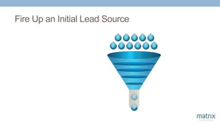 Fire Up an Initial Lead Source
 