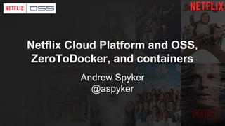 Andrew Spyker
@aspyker
Netflix Cloud Platform and OSS,
ZeroToDocker, and containers
 