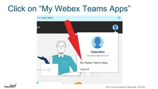 © 2018 Cisco and/or its affiliates. All rights reserved. Cisco Public
Click on “My Webex Teams Apps”
 