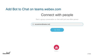 © 2018 Cisco and/or its affiliates. All rights reserved. Cisco Public
Add Bot to Chat on teams.webex.com
 