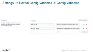 © 2018 Cisco and/or its affiliates. All rights reserved. Cisco Public
Settings -> Reveal Config Variables -> Config Variables
 