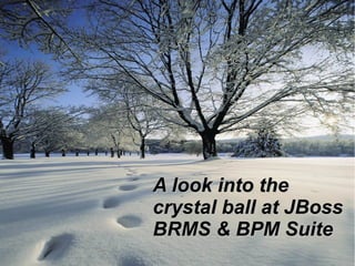 A look into the
crystal ball at JBoss
BRMS & BPM Suite
22

 