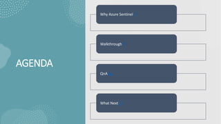 AGENDA
Why Azure Sentinel 🤔
Walkthrough 🚶
QnA 🙋
What Next 😊
 