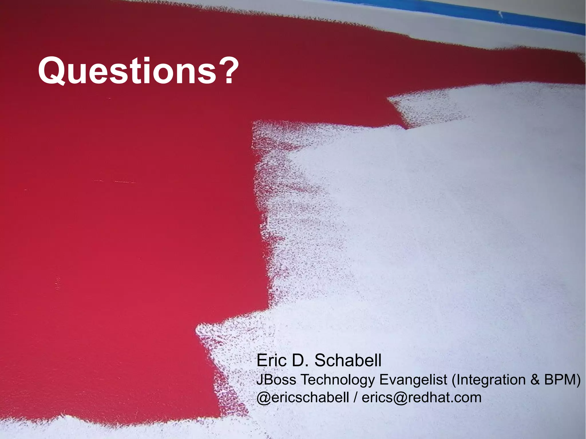 Questions?

Eric D. Schabell
JBoss Technology Evangelist (Integration & BPM)
@ericschabell / erics@redhat.com
49

 