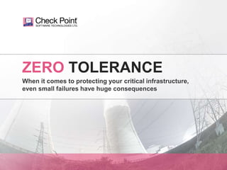 ©2015 Check Point Software Technologies Ltd. 1
ZERO TOLERANCE
When it comes to protecting your critical infrastructure,
even small failures have huge consequences
 