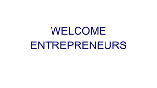 WELCOME
ENTREPRENEURS
 