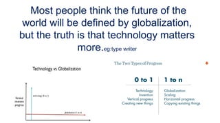 Most people think the future of the
world will be defined by globalization,
but the truth is that technology matters
more.eg:type writer
e
 