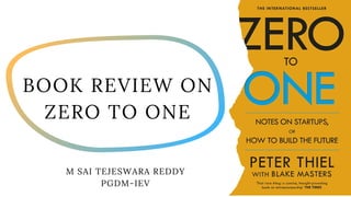 MEDITATIONINBUSINESSSERIES
BOOK REVIEW ON
ZERO TO ONE
M SAI TEJESWARA REDDY
PGDM-IEV
 
