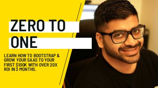 ZERO TO
ONE
LEARN HOW TO BOOTSTRAP &
GROW YOUR SAAS TO YOUR
FIRST $100K WITH OVER 20X
ROI IN 3 MONTHS.
 
