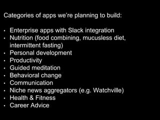 Categories of apps we’re planning to build:
• Enterprise apps with Slack integration
• Nutrition (food combining, mucusles...