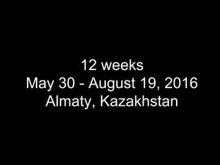 12 weeks
May 30 - August 19, 2016
Almaty, Kazakhstan
 