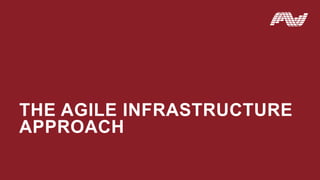 THE AGILE INFRASTRUCTURE
APPROACH
 