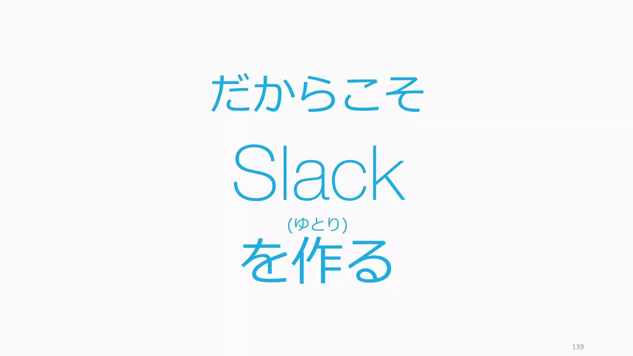 だからこそ
Slack(ゆとり)
を作る
139
 