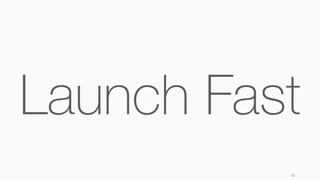 85
Launch Fast
 