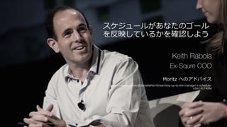 https://www.flickr.com/photos/techcrunch/5036849645/ 135
スケジュールがあなたのゴール
を反映しているかを確認しよう
Keith Rabois
Ex-Squre COO
Moritz へのアドバイス
https://medium.com/@DanielleMorrill/warming-up-to-the-manager-s-schedule-
e3ec18c7408e
 