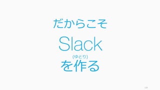 だからこそ
Slack(ゆとり)
を作る
139
 