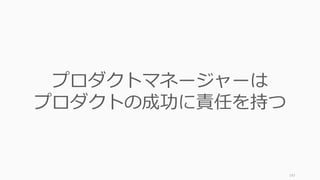 147
プロダクトマネージャーは
プロダクトの成功に責任を持つ
 