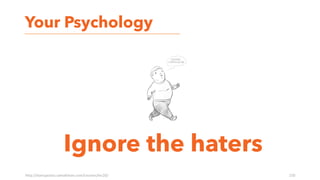 Ignore the haters
Your Psychology
http://startupclass.samaltman.com/courses/lec20/ 150
あなた (PM) を嫌う⼈は出てくる
 