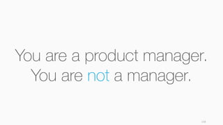 158
You are a product manager.
You are not a manager.
 