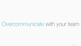 160
Overcommunicate with your team
 