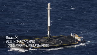 31
SpaceX
⽕星への⼈類の移住
（社会的意義と技術的困難さ）
 