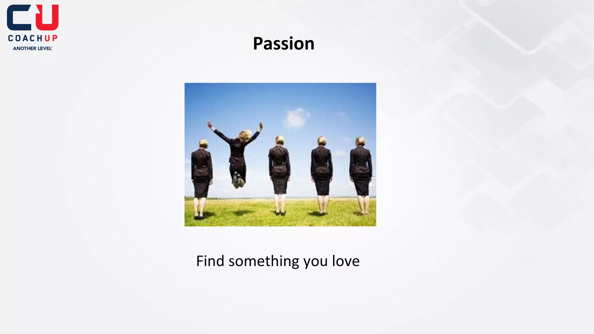 Passion

Find something you love

 