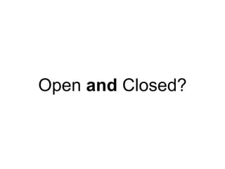 Open and Closed?
 