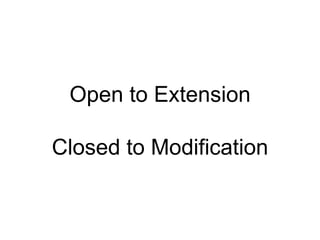 Open to Extension
Closed to Modification
 