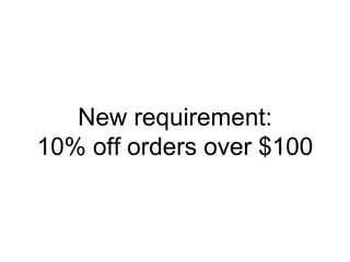 New requirement:
10% off orders over $100
 